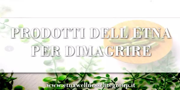 Prodotti dell’Etna per dimagrire Etna Wellness: integratori naturali per controllo del peso e percorso equilibrato