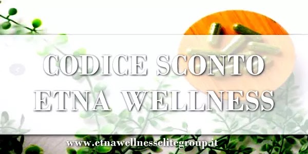 Codice sconto Etna Wellness e accesso a promozioni su integratori naturali e prodotti per il benessere