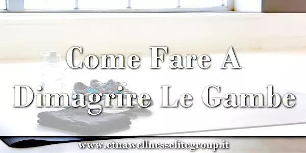 Come fare a dimagrire le gambe: strategia pratica per gambe più leggere, microcircolo e tono muscolare