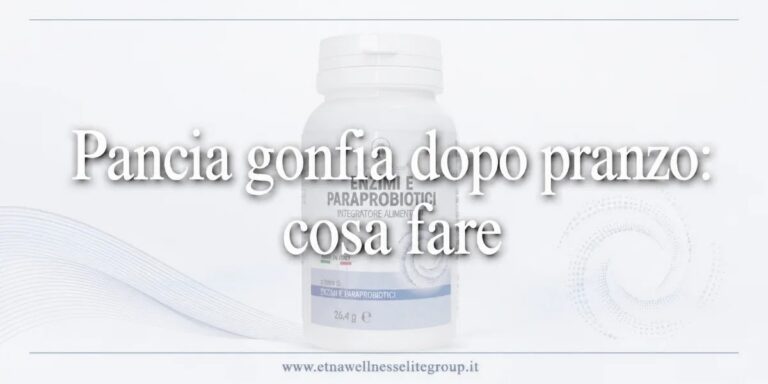 Pancia gonfia dopo pranzo cosa fare routine semplice per digestione e benessere quotidiano Etna Wellness