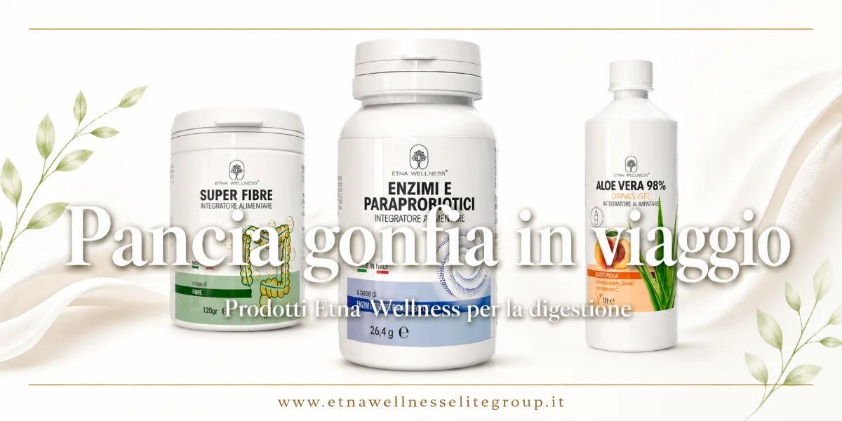 Pancia gonfia in viaggio e prodotti Etna Wellness collegati a digestione, enzimi, aloe e fibre